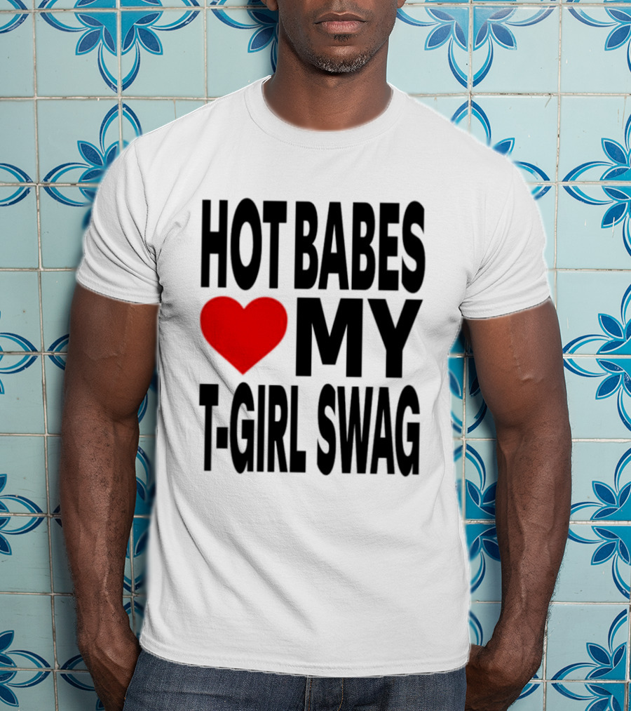 Hot Babes Love My Girl Swag Heart T-Shirt