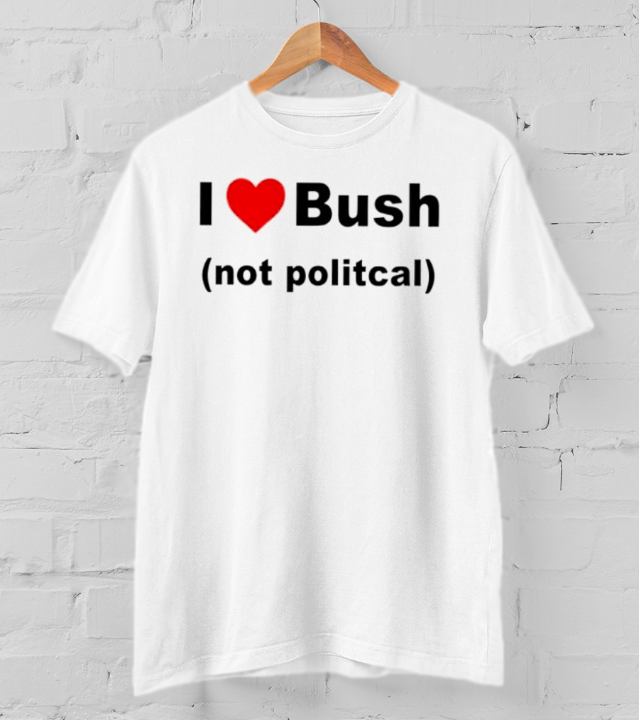I Heart Bush Not Political Humor T-Shirt