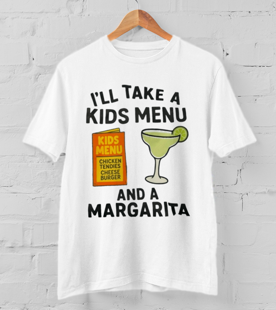 I'll Take A Kids Menu Chicken Tendies Cheeseburger And A Margarita T-Shirt