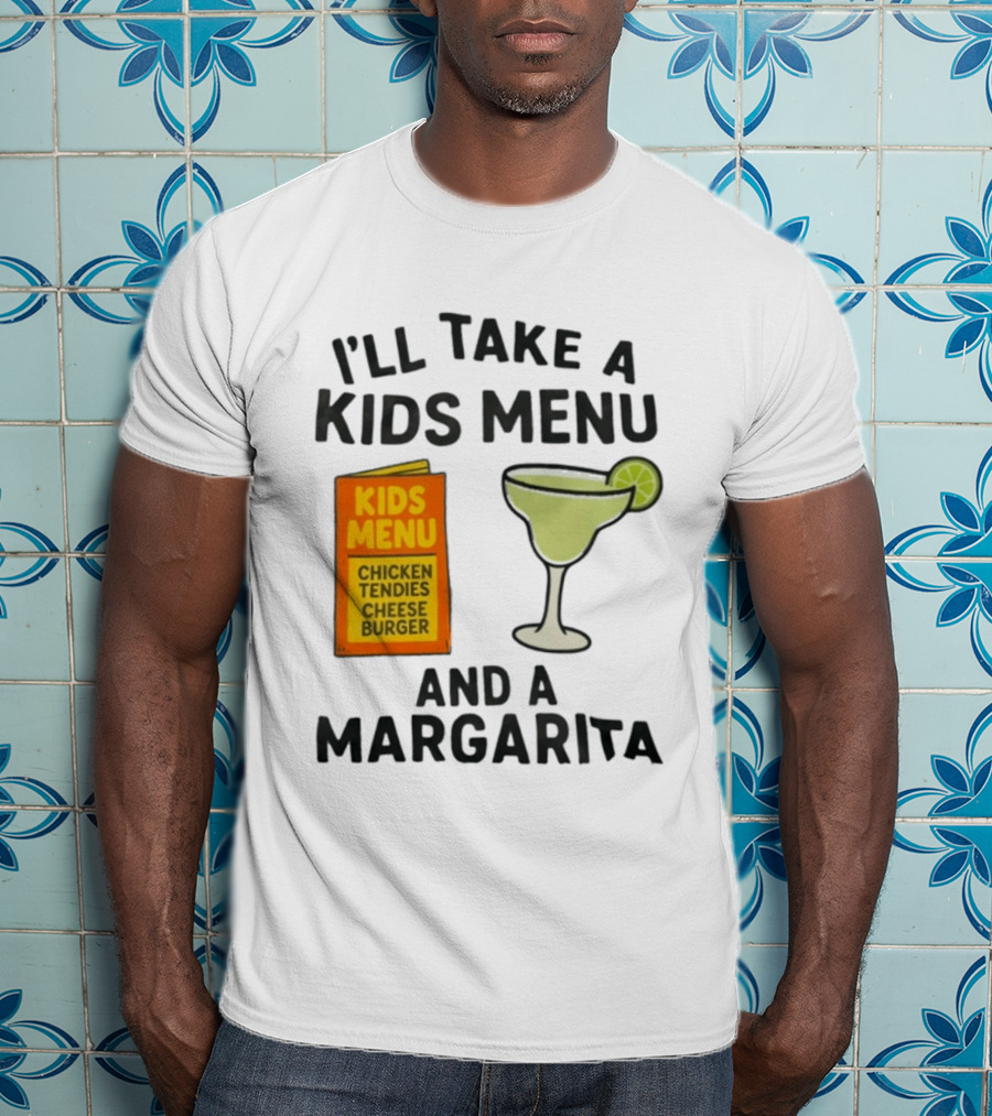 I'll Take A Kids Menu Chicken Tendies Cheeseburger And A Margarita T-Shirt