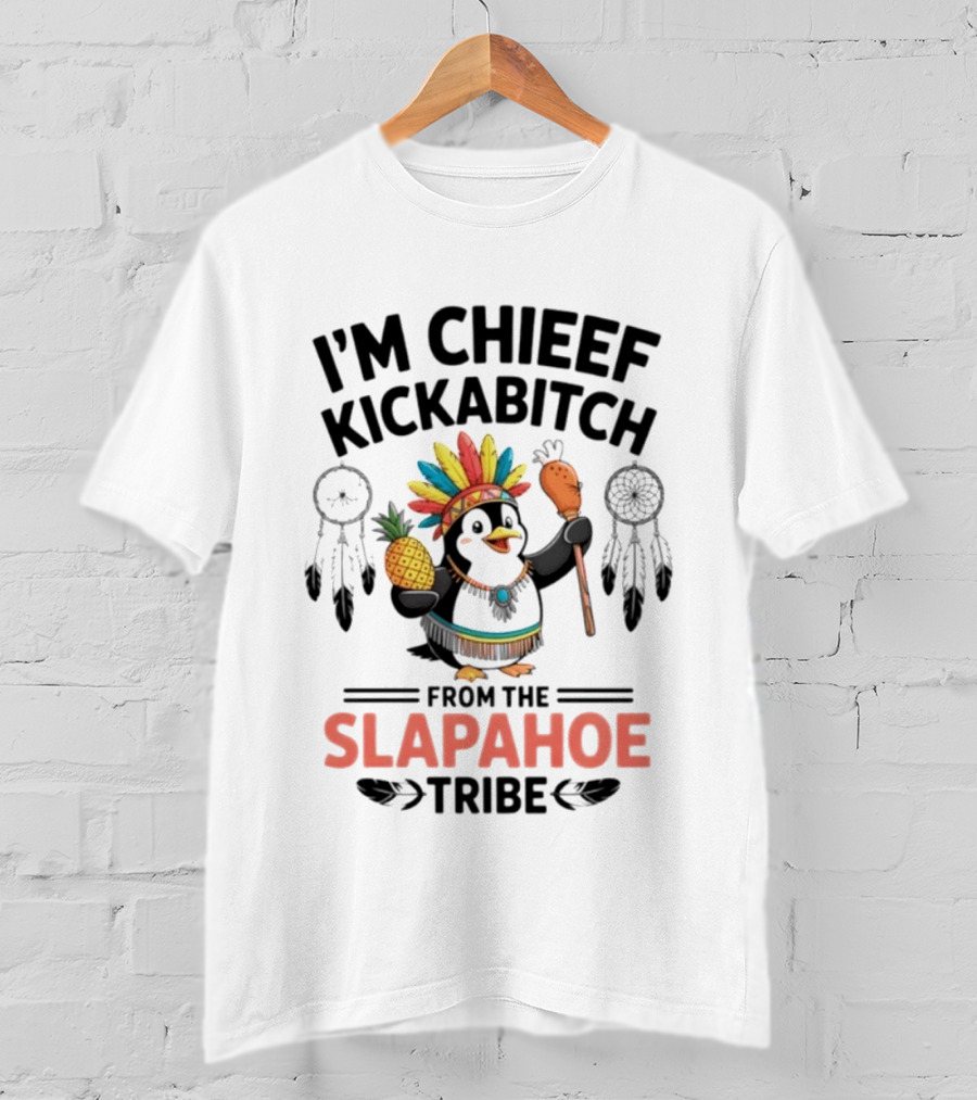 I'm Chieef Kickabitch From The Slapahoe Tribe Penguin Pineapple Headdress T-Shirt