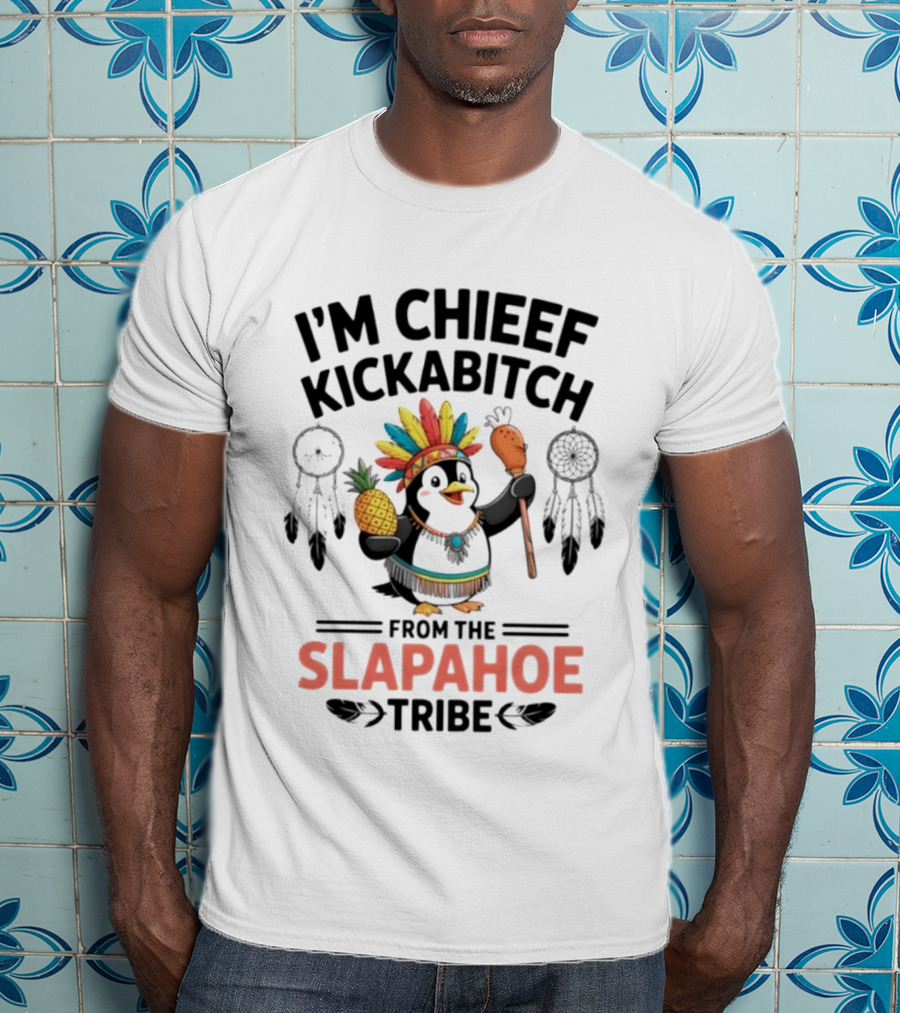 I'm Chieef Kickabitch From The Slapahoe Tribe Penguin Pineapple Headdress T-Shirt