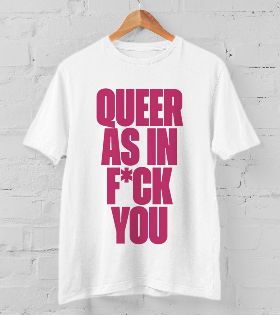 Queer As In Fuck You T-Shirt