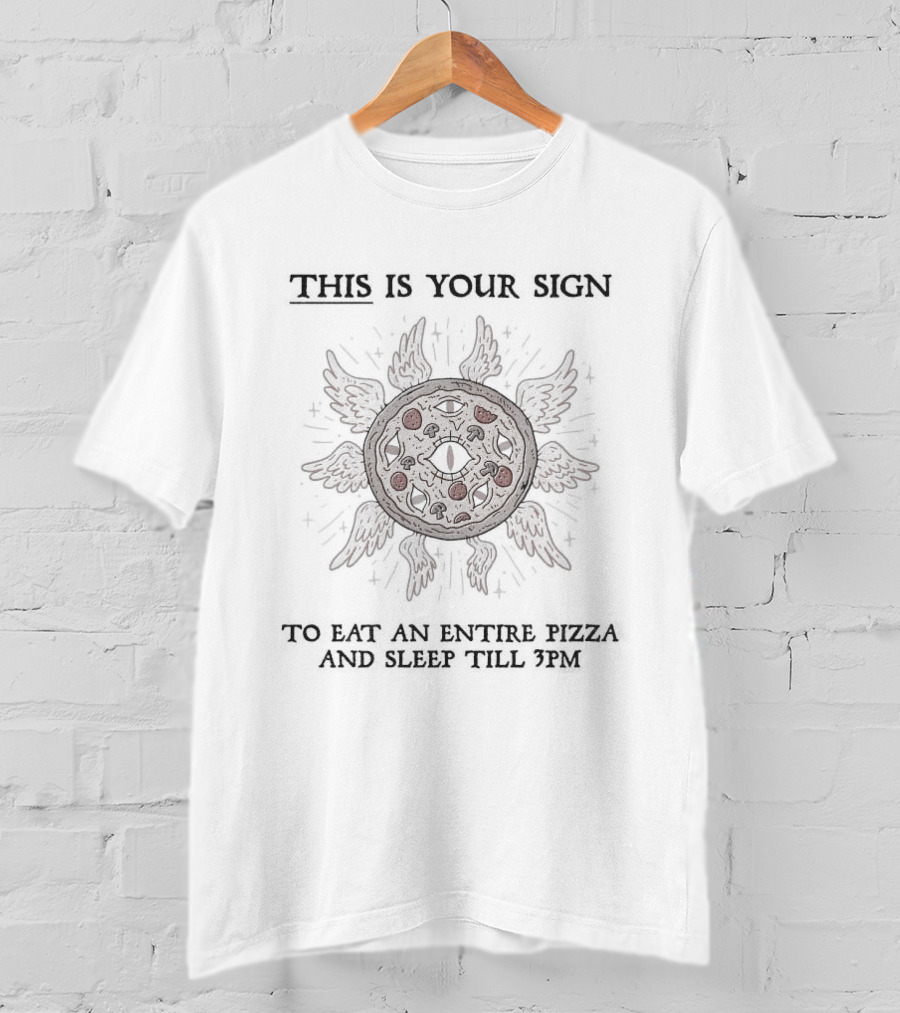 This Is Your Sign To Eat An Entire Pizza And Sleep Till 3pm Sunburst Pizza T-Shirt