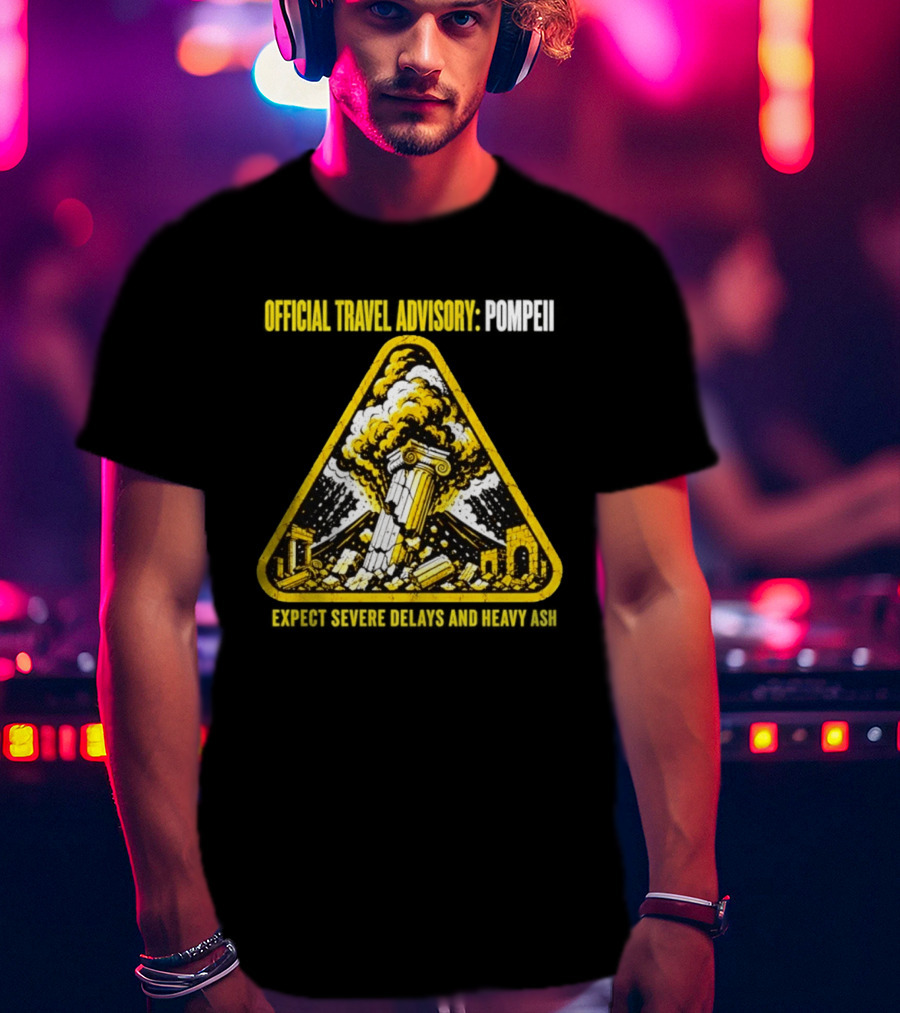 Severe Travel Advisory Pompeii Expect Delays Heavy Ash T-Shirt
