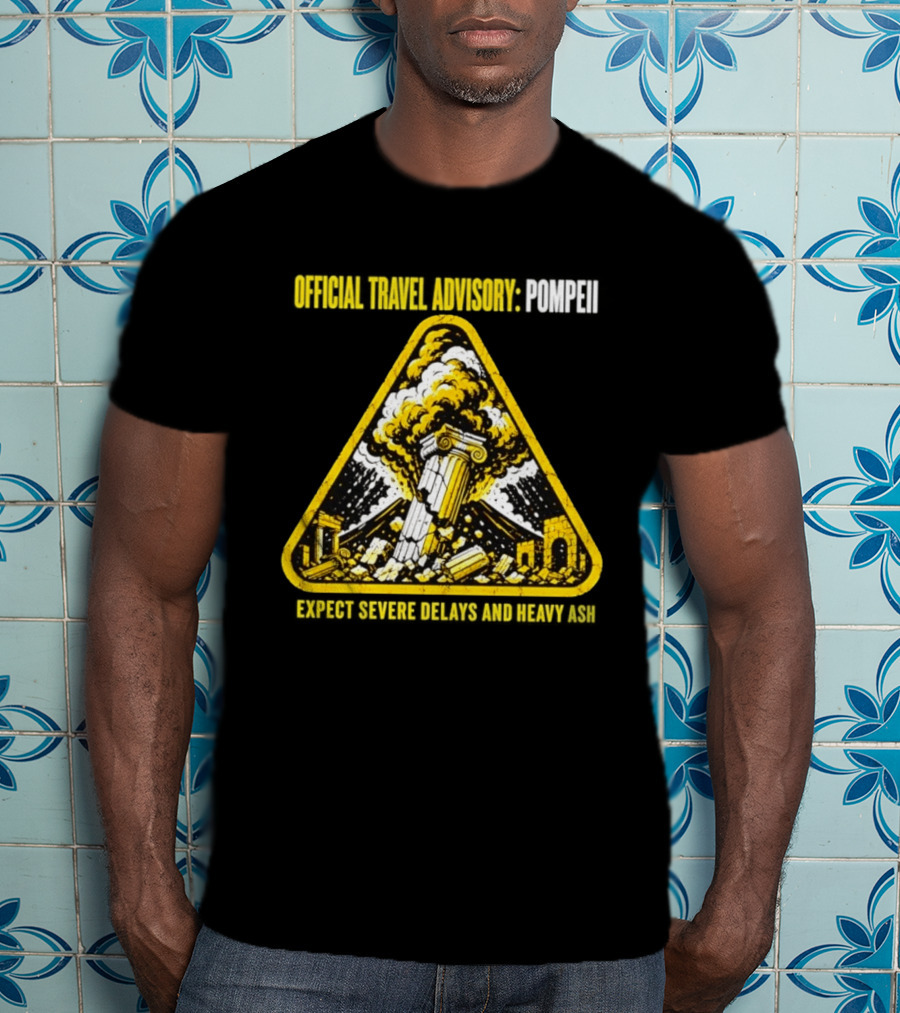 Severe Travel Advisory Pompeii Expect Delays Heavy Ash T-Shirt
