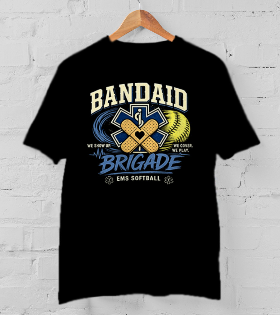 Bandaid Brigade EMS Softball We Show Up We Cover We Play Team Spirit T-Shirt