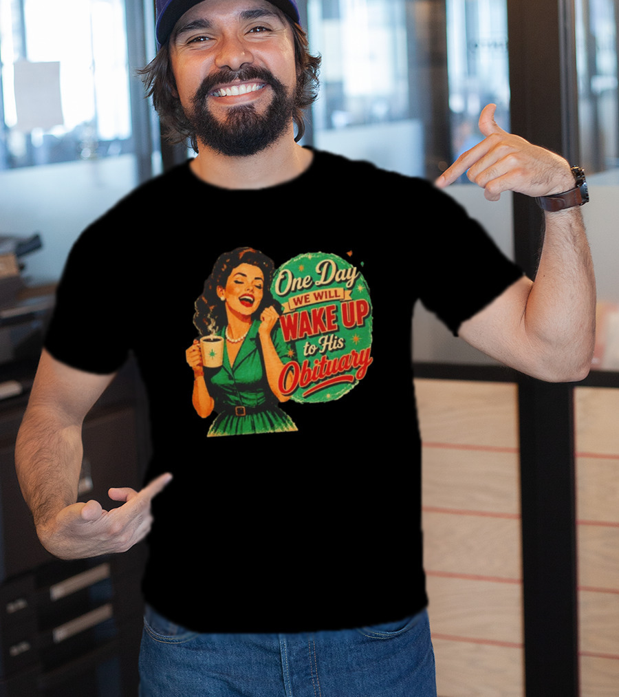 One Day We Will Wake Up To His Obituary Retro Happy Woman T-Shirt