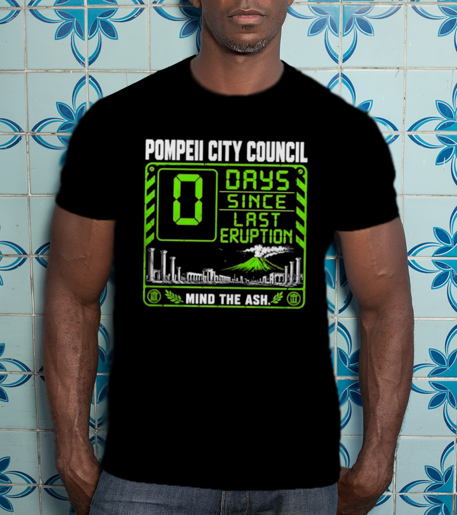 Pompeii City Council 0 Days Since Last Eruption Mind The Ash T-Shirt