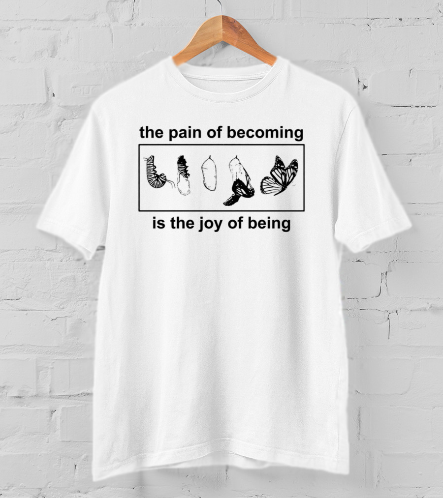 Butterfly Transformation Journey The Pain Of Becoming Is The Joy Of Being T-Shirt