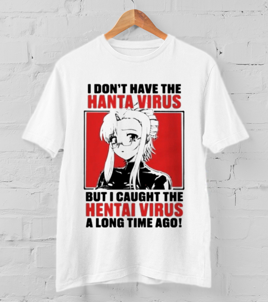 I Don't Have The Hanta Virus But I Caught The Hentai Virus A Long Time Ago Anime T-Shirt