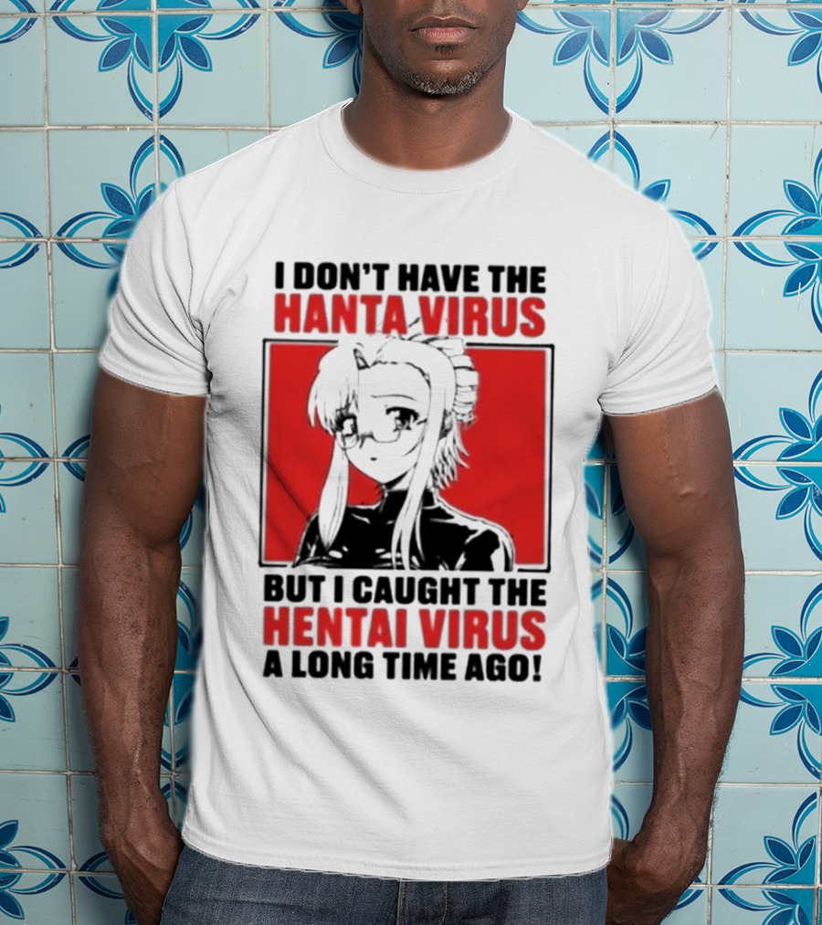 I Don't Have The Hanta Virus But I Caught The Hentai Virus A Long Time Ago Anime T-Shirt