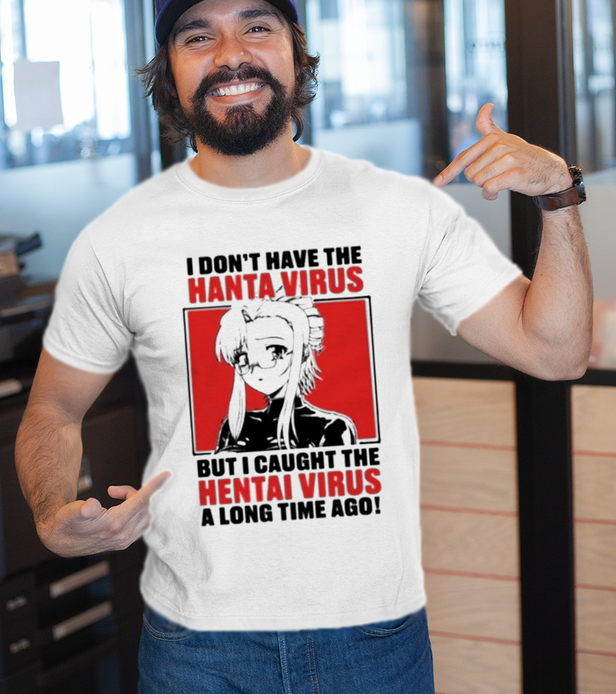 I Don't Have The Hanta Virus But I Caught The Hentai Virus A Long Time Ago Anime T-Shirt