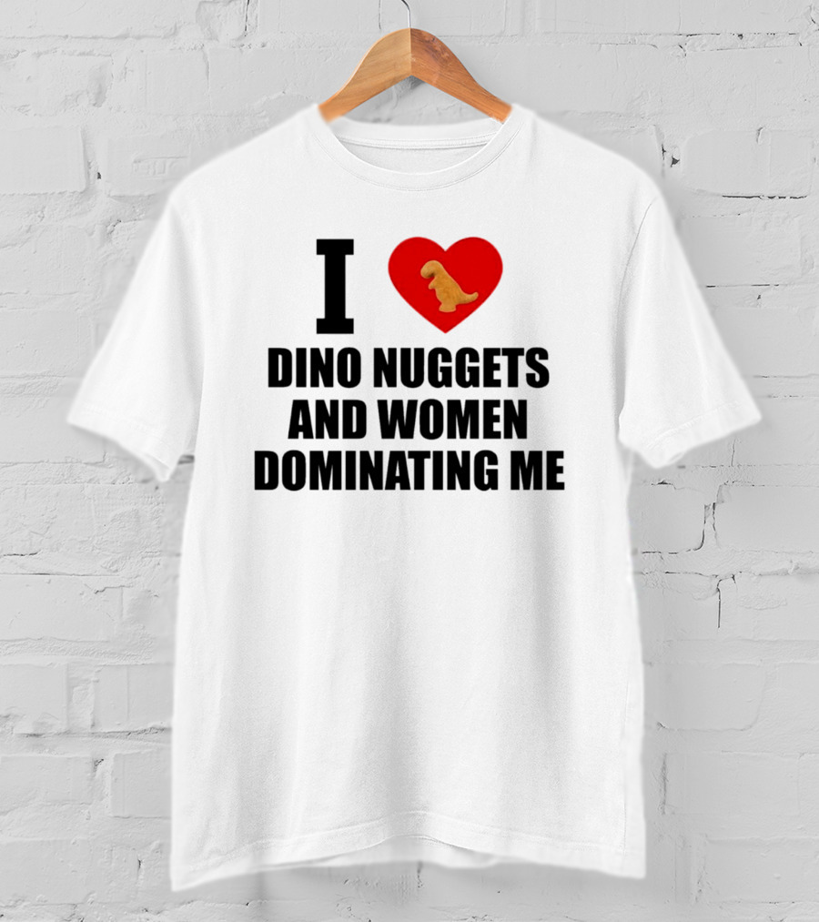 I Love Dino Nuggets Heart Women Dominating Me T-Shirt