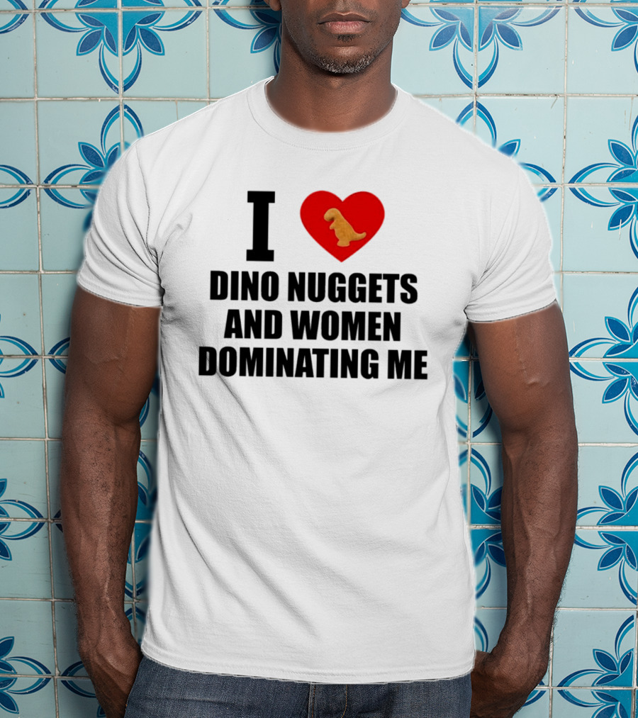 I Love Dino Nuggets Heart Women Dominating Me T-Shirt