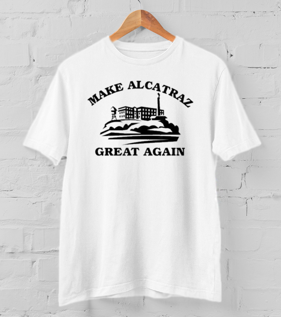Make Alcatraz Great Again San Francisco Prison Island T-Shirt