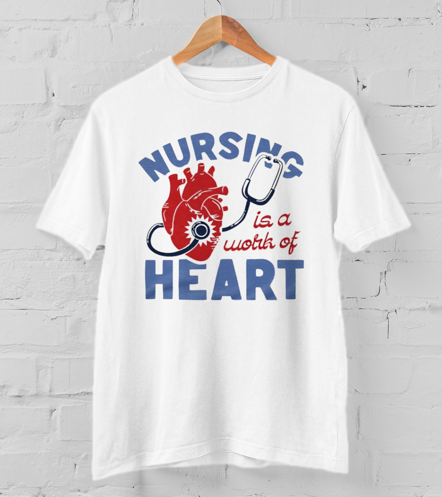 Nursing Is A Work Of Heart Stethoscope Listening To Heart T-Shirt