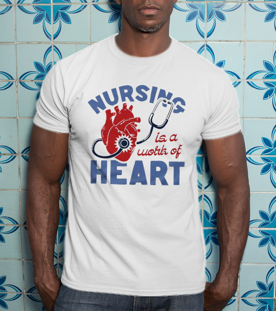 Nursing Is A Work Of Heart Stethoscope Listening To Heart T-Shirt