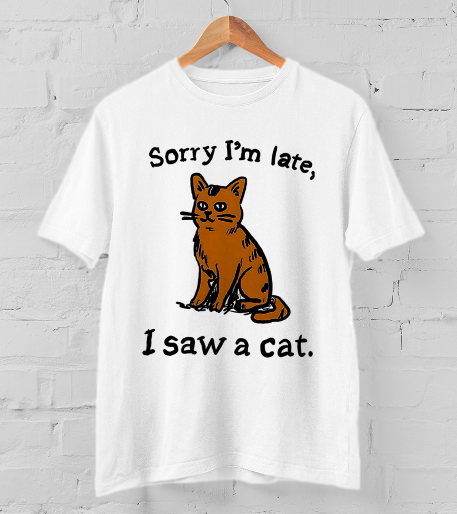 Sorry I'm Late I Saw A Cat Cute Funny Cat Lover's Phrase T-Shirt