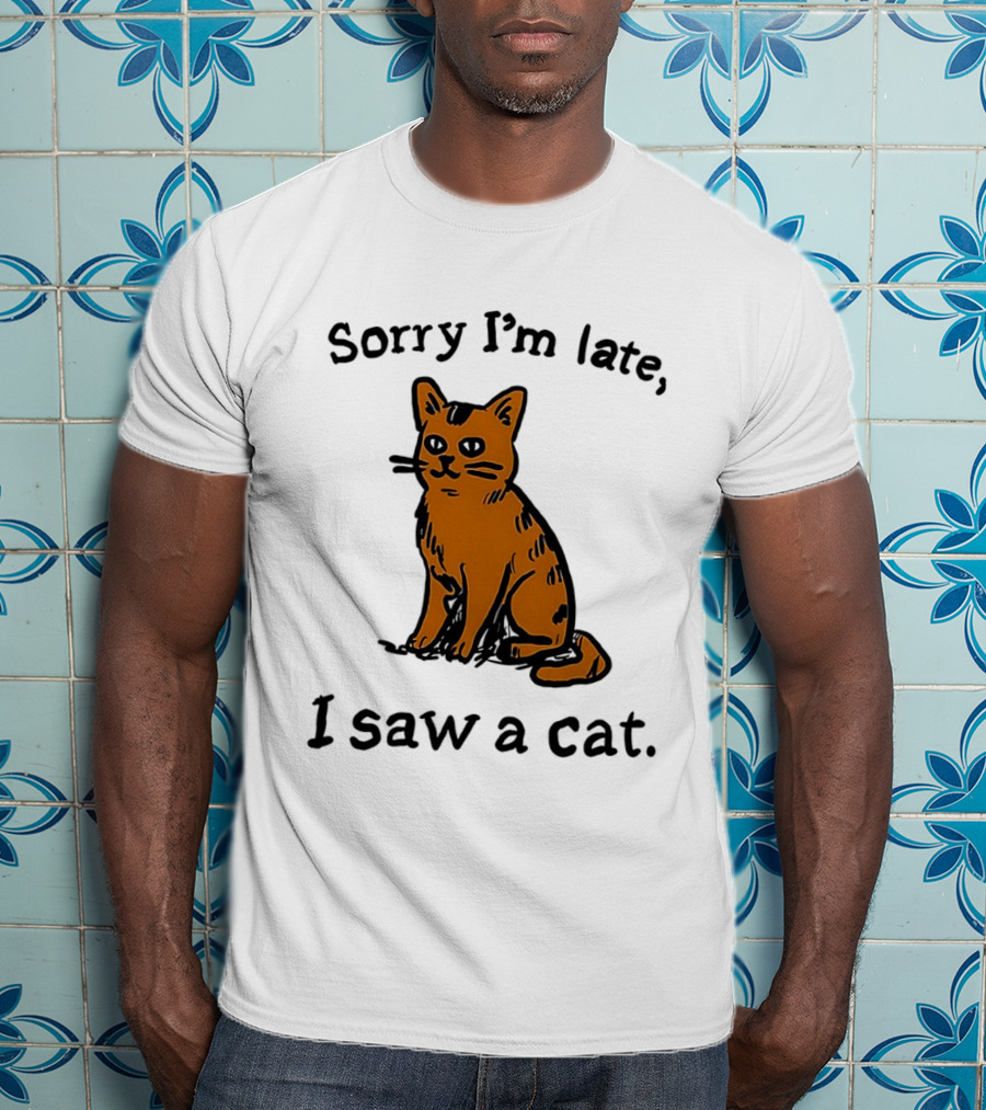 Sorry I'm Late I Saw A Cat Cute Funny Cat Lover's Phrase T-Shirt