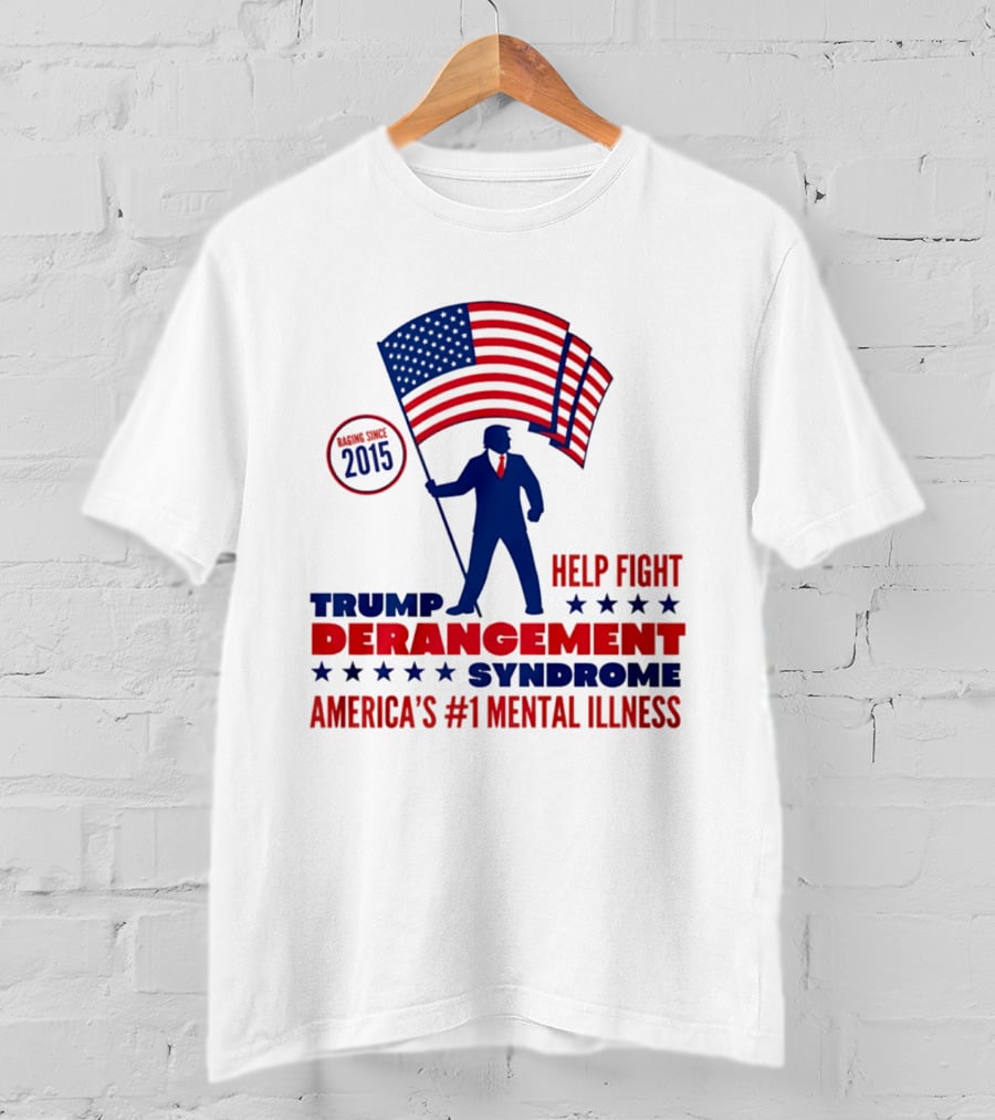 Trump Derangement Syndrome Help Fight America's #1 Mental Illness Since 2015 Flag T-Shirt