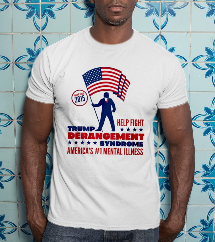 Trump Derangement Syndrome Help Fight America's #1 Mental Illness Since 2015 Flag T-Shirt
