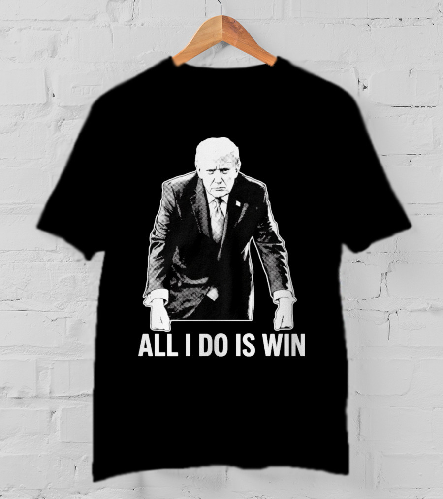 All I Do Is Win Trump Black And White T-Shirt