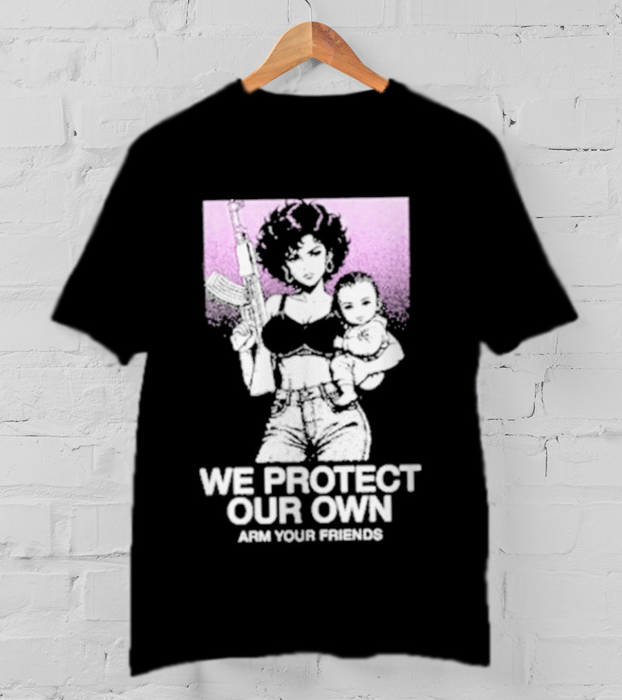We Protect Our Own Arm Your Friends Empowerment T-Shirt