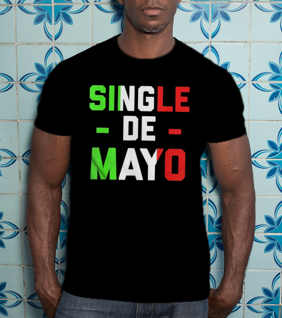 Single De Mayo Mexican Flag Colors Cinco De Mayo Humor T-Shirt