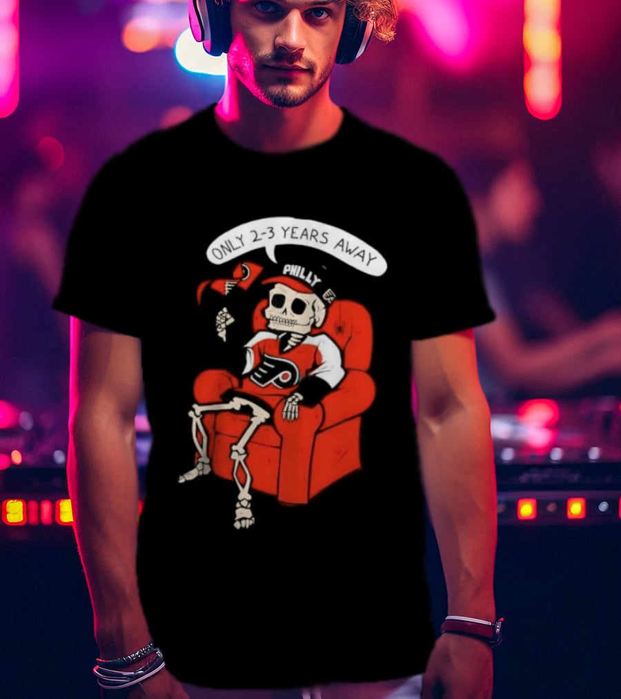 Flyers Skeleton Fan Waiting In Armchair With Cap And Jersey 2 3 Years Away T-Shirt
