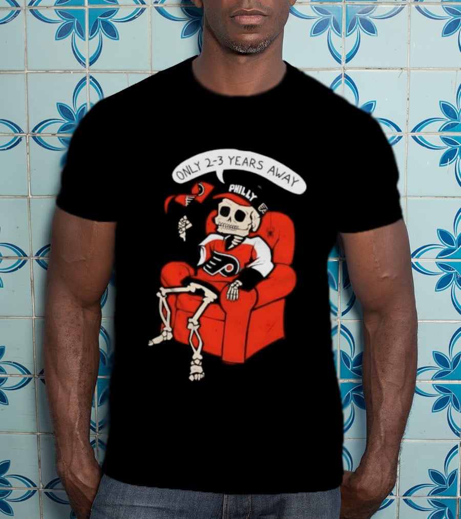 Flyers Skeleton Fan Waiting In Armchair With Cap And Jersey 2 3 Years Away T-Shirt