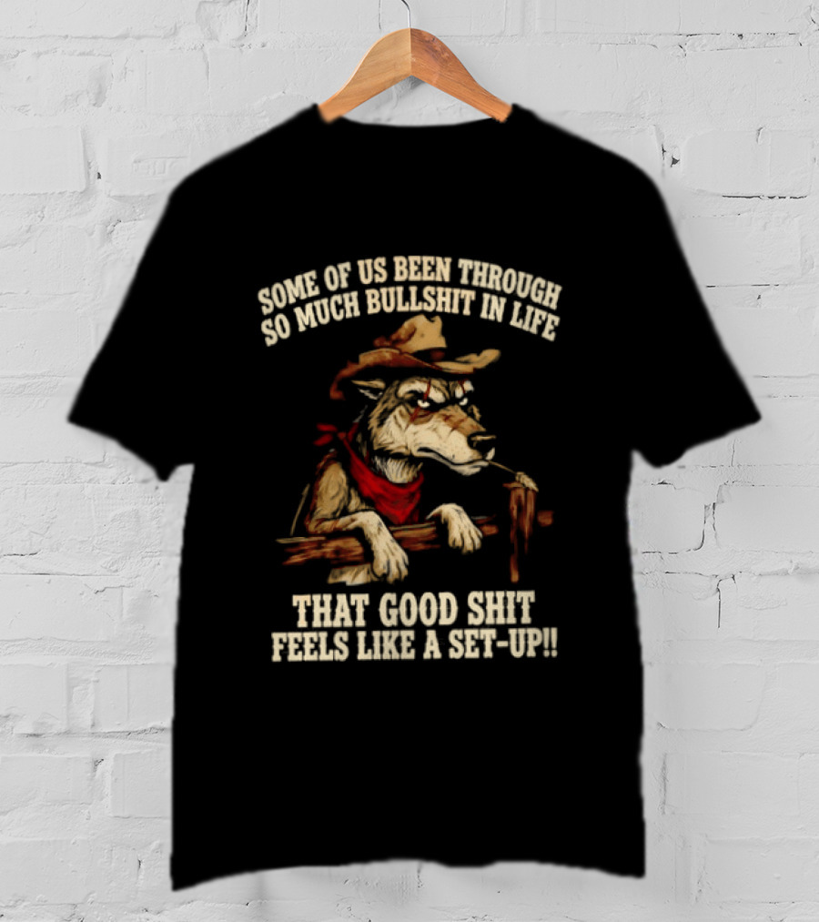 Cowboy Wolf Some Of Us Been Through So Much Bullshit In Life That Good Shit Feels Like A Set Up T-Shirt