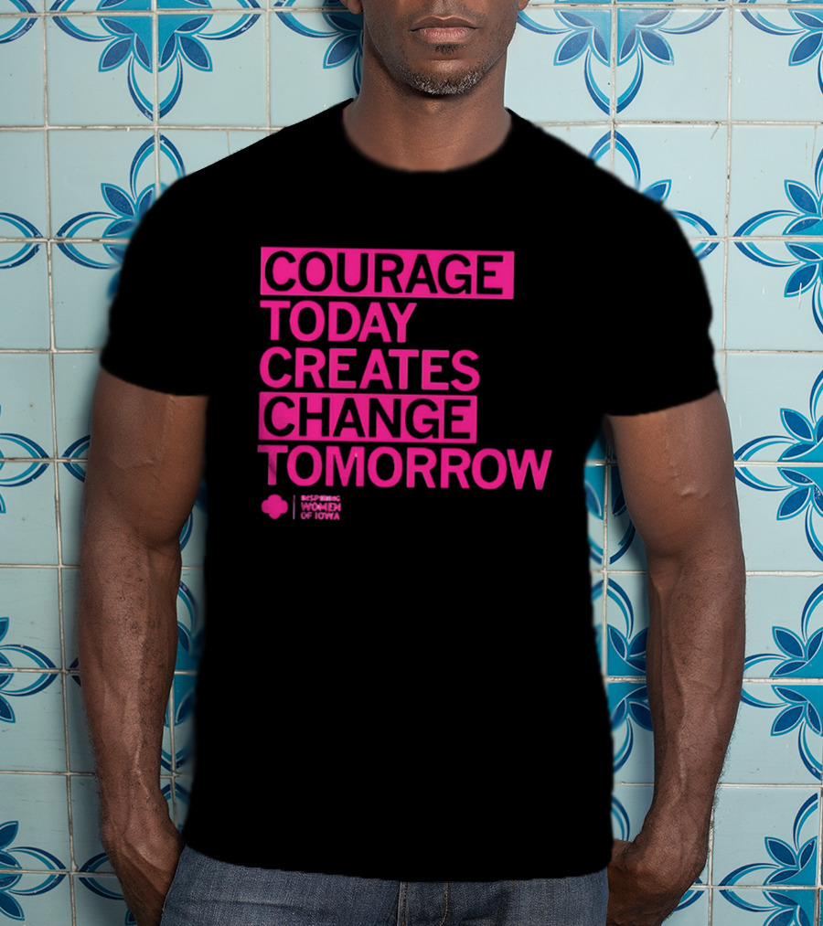 Courage Today Creates Change Tomorrow Girl Scouts Of Iowa T-Shirt