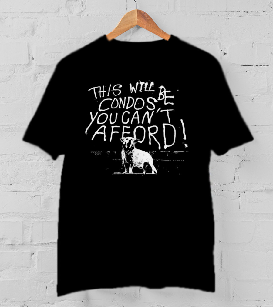 This Will Be Condos You Can't Afford Dog T-Shirt