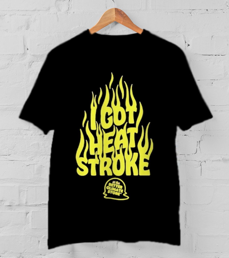 I Got Heat Stroke Flame Yellow Text With Flames T-Shirt