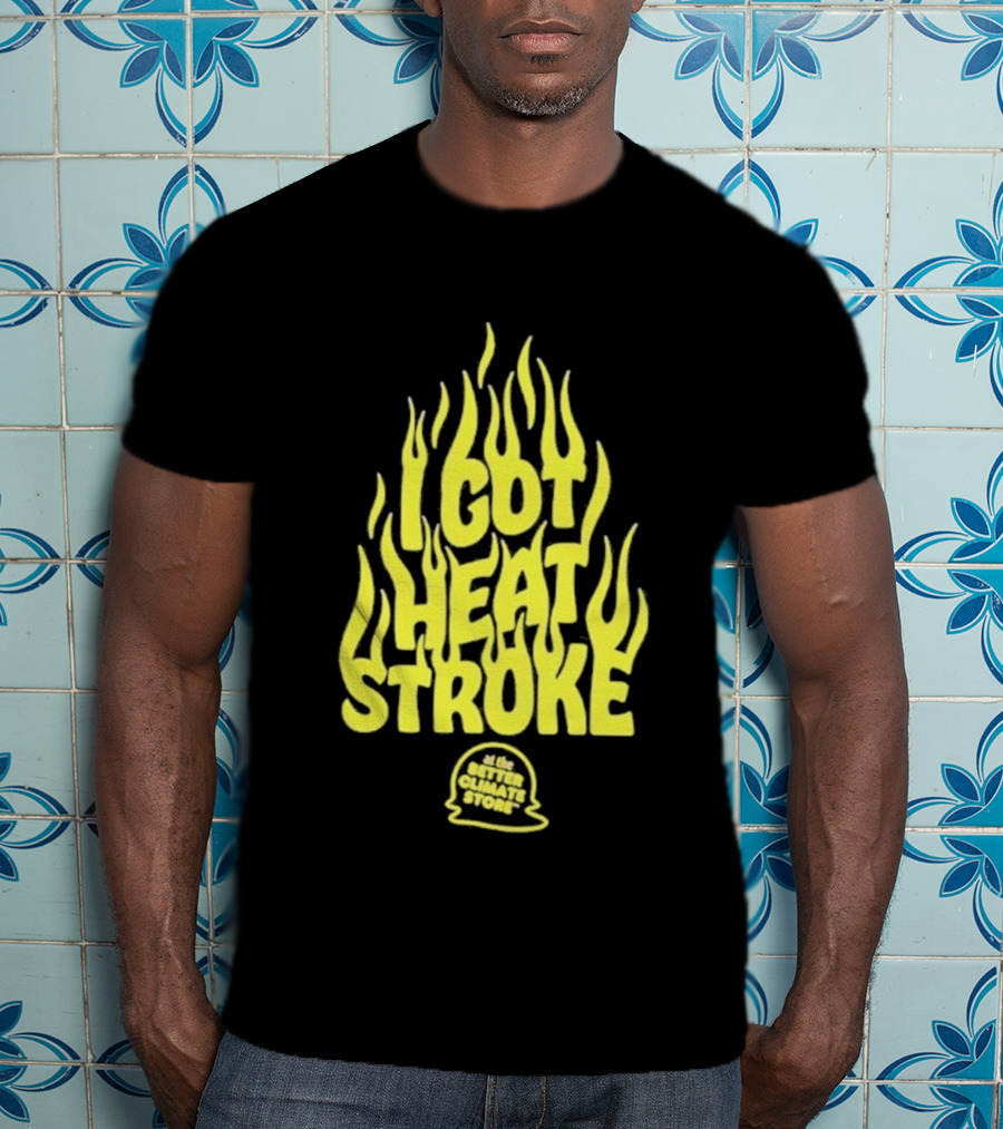 I Got Heat Stroke Flame Yellow Text With Flames T-Shirt