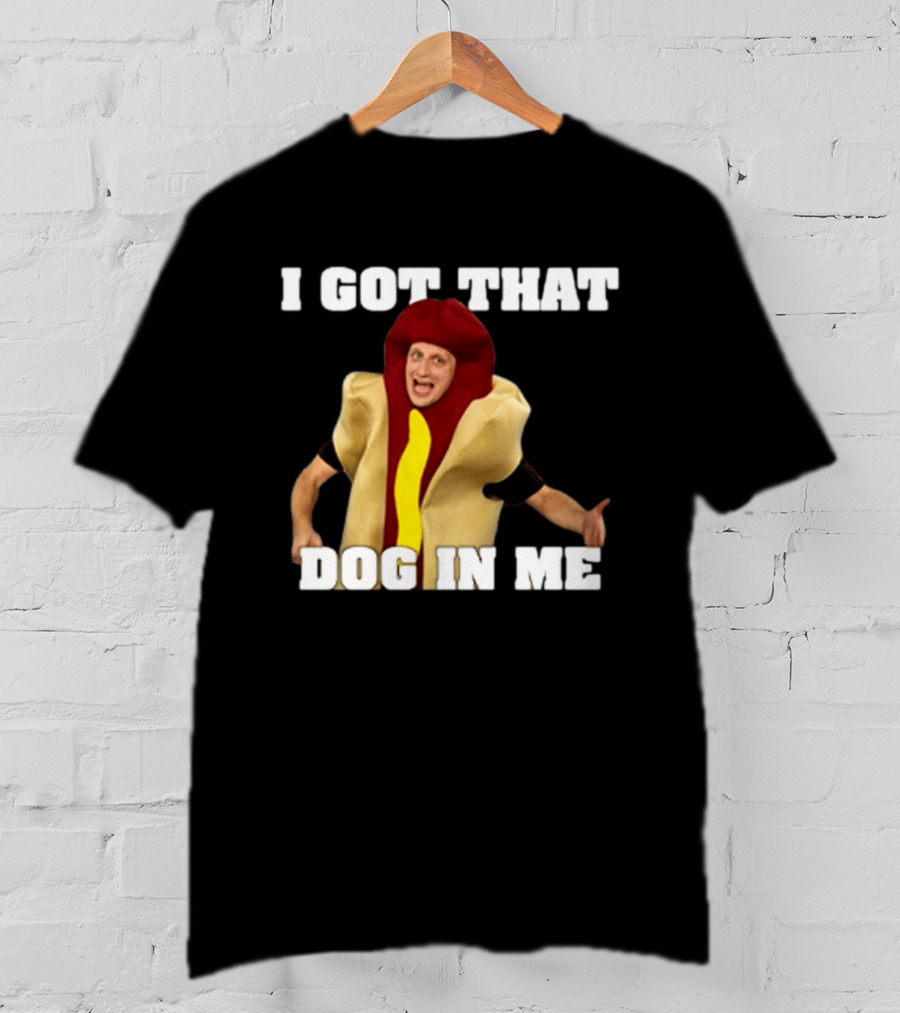 I Got That Dog In Me Hot Dog Costume Tim Robinson T-Shirt