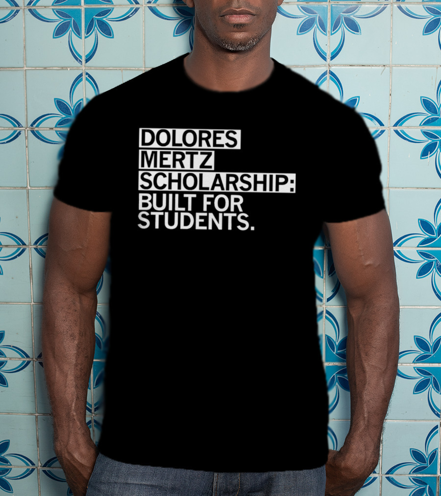 Dolores Mertz Scholarship Built For Students T-Shirt