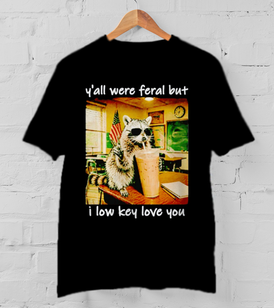 Raccoon Y'all Were Feral But I Low Key Love You Classroom Humor T-Shirt