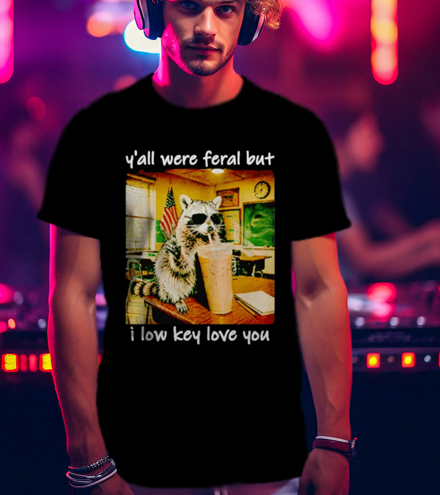 Raccoon Y'all Were Feral But I Low Key Love You Classroom Humor T-Shirt