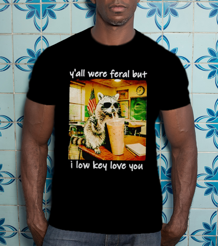 Raccoon Y'all Were Feral But I Low Key Love You Classroom Humor T-Shirt