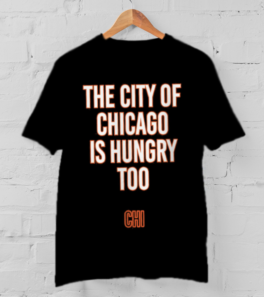 The City Of Chicago Is Hungry Too CHI T-Shirt