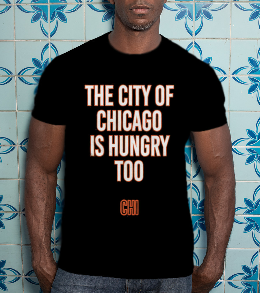The City Of Chicago Is Hungry Too CHI T-Shirt