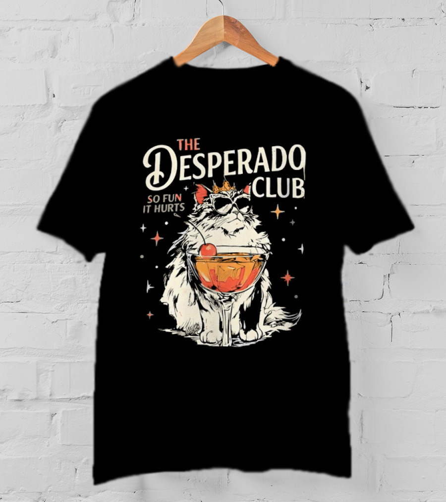 The Desperado Club Cat With Drink So Fun It Hurts T-Shirt