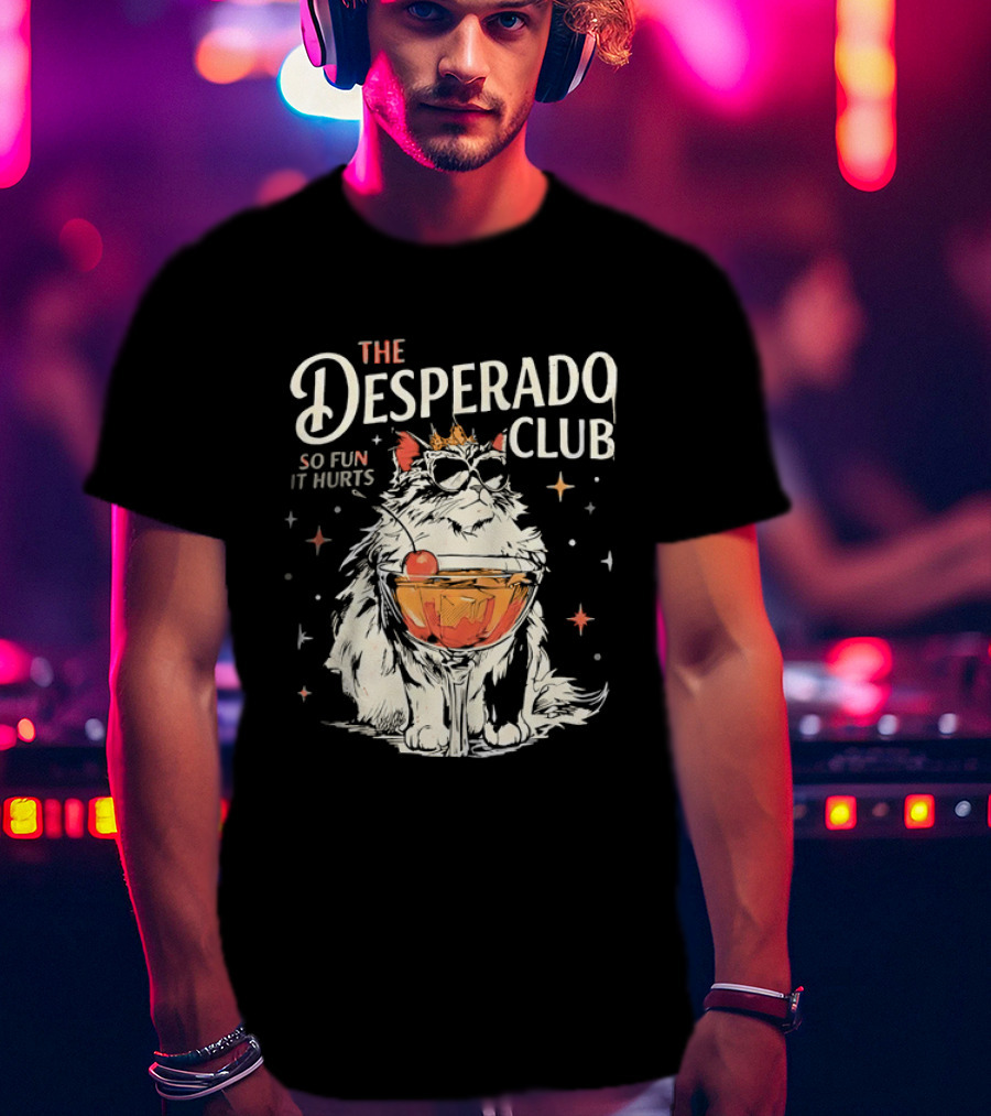 The Desperado Club Cat With Drink So Fun It Hurts T-Shirt