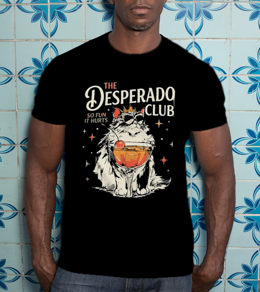 The Desperado Club Cat With Drink So Fun It Hurts T-Shirt