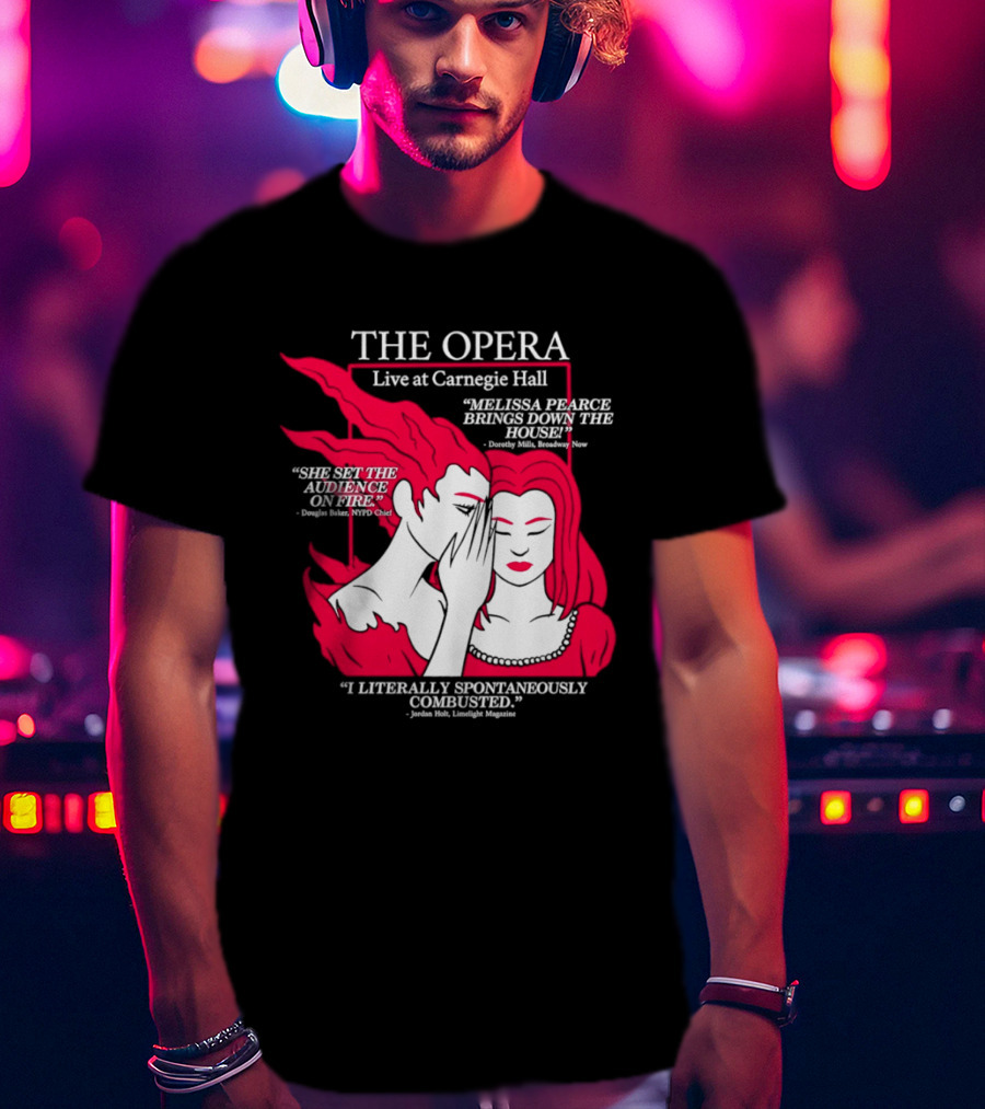 The Opera Live At Carnegie Hall Melissa Pearce Brings Down The House Audience Captive Spontaneously Combusted T-Shirt