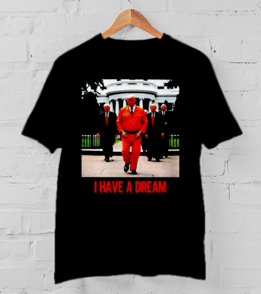 Donald Trump Prisoner I Have A Dream Orange Jumpsuit White House T-Shirt