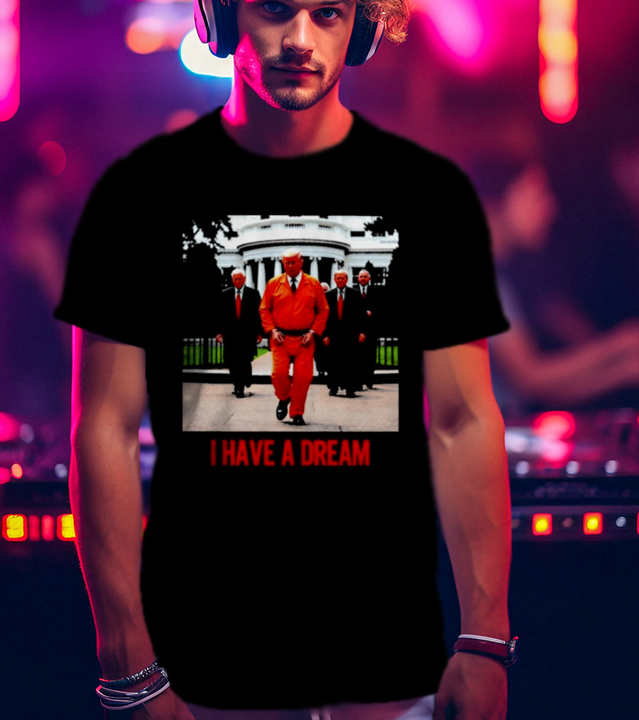 Donald Trump Prisoner I Have A Dream Orange Jumpsuit White House T-Shirt