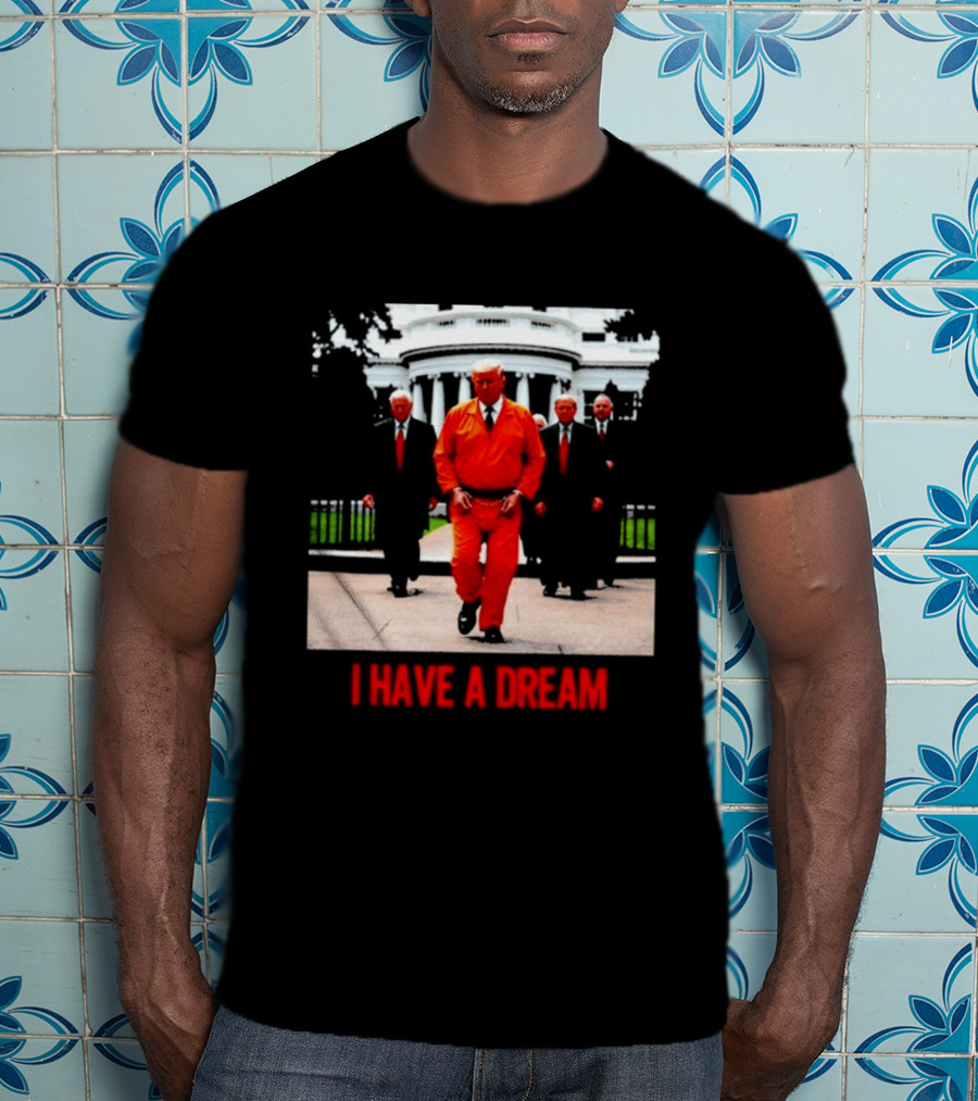 Donald Trump Prisoner I Have A Dream Orange Jumpsuit White House T-Shirt